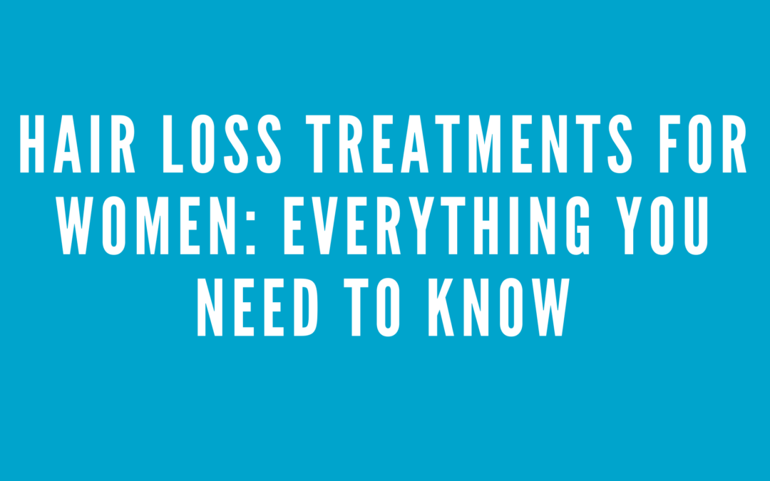Hair Loss Treatments for Women: Everything You Need to Know