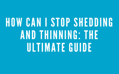 How Can I Stop Shedding and Thinning: The Ultimate Guide